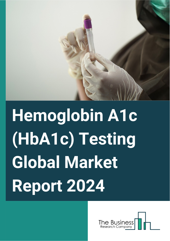 Global Hemoglobin A1c (HbA1c) Testing Market Report 2025