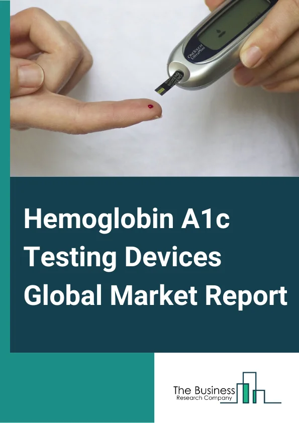Hemoglobin A1c Testing Devices Global Market Report 2024 – By Type (Bench Top Device, Handheld Device), By Technology (Ion-Exchange HPLC, Immunoassay, Boronate Affinity Chromatography, Direct Enzymatic Assay, Other Technologies), By End Use (Hospitals, Pharmaceuticals, Medical Devices, Laboratory Testing) – Market Size, Trends, And Global Forecast 2024-2033