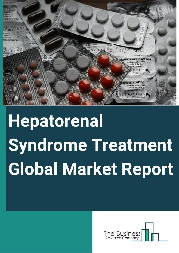 Global Hepatorenal Syndrome Treatment Market Report 2024