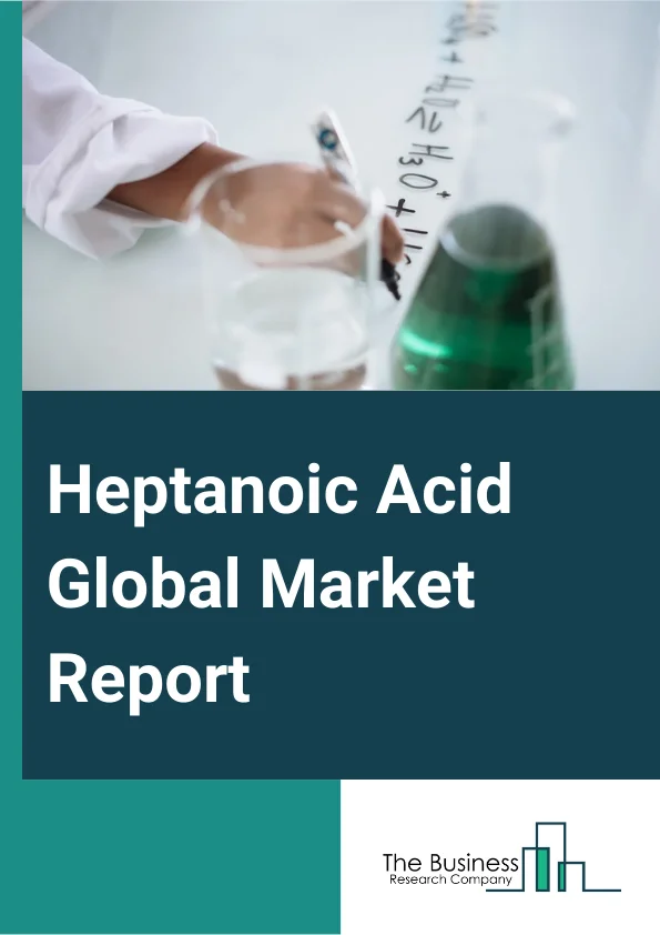 Heptanoic Acid Global Market Report 2024 