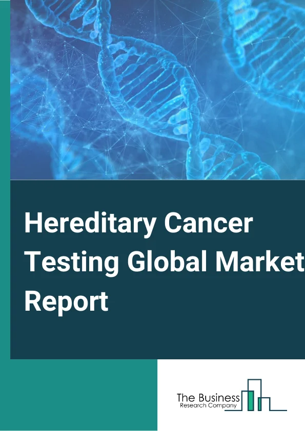 Hereditary Cancer Testing Market Report 2023