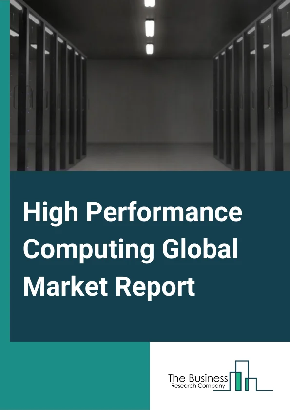 High Performance Computing Global Market Report 2024 – By Data Type (Structured, Unstructured, Semi Structured), By Component (Software, Hardware, Services), By Organization Size (Small and Medium-sized Enterprises (SMEs), Large Enterprises), By Deployment Type (Cloud, On-premises), By Industry Vertical (Government and Defense, IT and Telecom, Banking and Finance, Transportation and logistics, Retail and Consumer goods, Media and Entertainment, Others) – Market Size, Trends, And Global Forecast 2024-2033