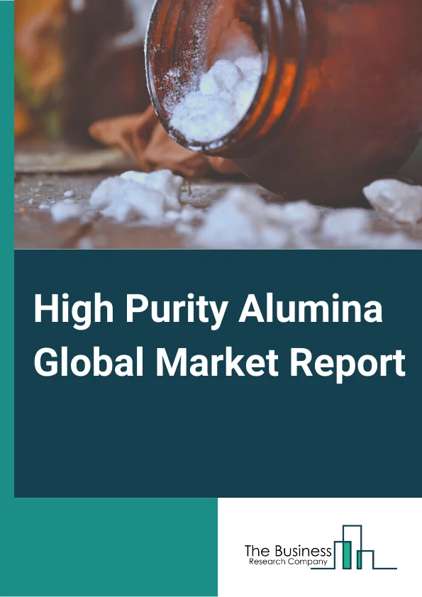 High Purity Alumina Global Market Report 2025 – By Type (4N, 5N, 6N), By Technology (Hydrolysis, Hydrochloric Acid, Other Technologies), By Application (LED bulbs, Semiconductors Substrates, Li-Ion Batteries, Optical Lenses, Bio Medical Devices, Other Applications) – Market Size, Trends, And Global Forecast 2025-2034