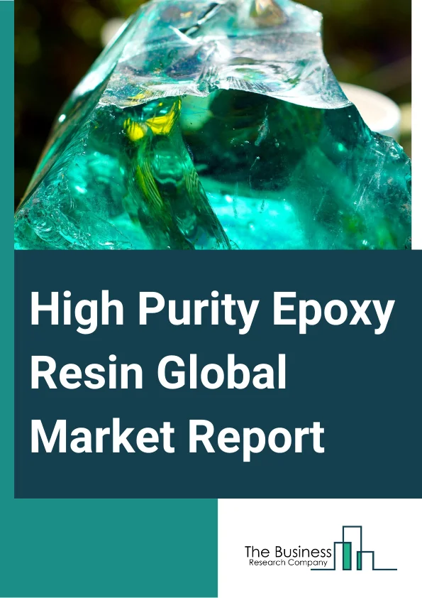 High-Purity Epoxy Resin Global Market Report 2025 – By Type (Electrical Grade, Optical Grade, Industrial Grade), By Application (Semiconductor Encapsulation, Electronic Components, Light Emitting Diode (LED) Packaging, Fiber Optics), By End-User Industry (Electronics, Aerospace, Automotive, Communication, Energy) – Market Size, Trends, And Global Forecast 2025-2034