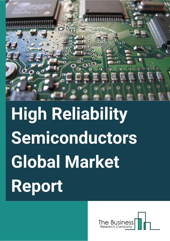 High-Reliability Semiconductors Global Market Report 2025 – By Type (Discrete, Analog, Mixed), By Technology (Surface Mount Technology, Through Hole Technology), By Packaging Material (Ceramic, Plastic), By Application (Aerospace, Defense, Automotive, Other Applications) – Market Size, Trends, And Global Forecast 2025-2034