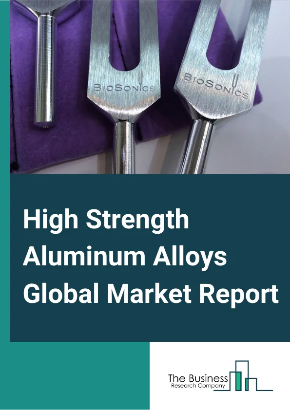 High Strength Aluminum Alloys Global Market Report 2024 – By Alloy Type (Wrought, Cast), By Strength (High-Strength, Ultra-High Strength), By Application (Aerospace, Defense And Space, Automotive, Railway And Marine, Other Applications) – Market Size, Trends, And Global Forecast 2024-2033