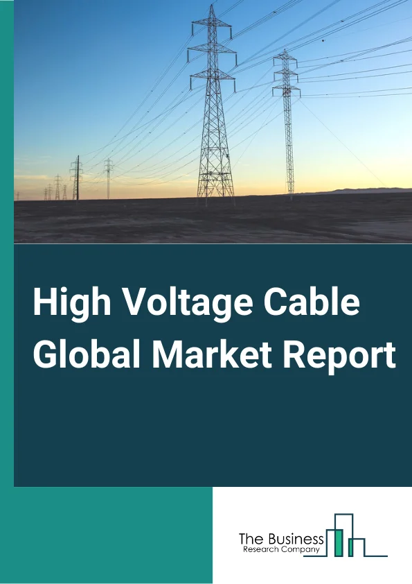 Global High Voltage Cable Market Report 2024 