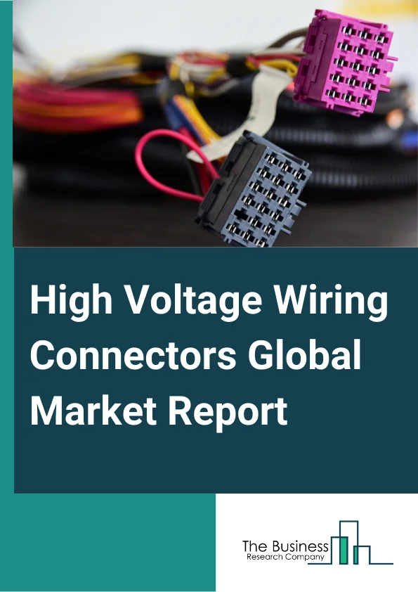 High Voltage Wiring Connectors Global Market Report 2024 – By Product (Crimp-On Connector, Plug And Socket Connector, Component And Device Connector, Blade Connector, Other Products), By Application (Electric Vehicles, Renewable Energy Systems, Aerospace, Industrial Equipment, Telecommunications, Other Applications), By End-User Industry (Automotive, Energy, Aerospace And Defense, Consumer Electronics, Healthcare, Other End Users) – Market Size, Trends, And Global Forecast 2024-2033