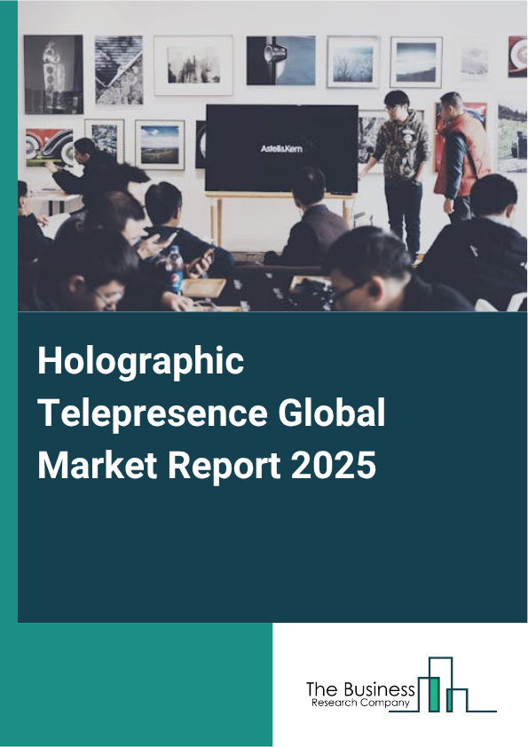 Global Holographic Telepresence Market Report 2025