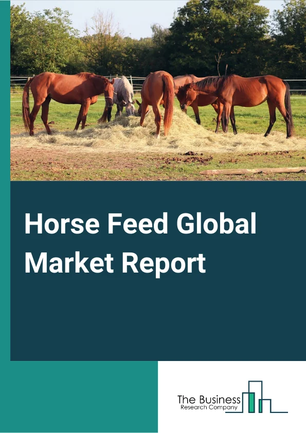Horse Feed Global Market Report 2024 – By Type (Performance, Senior or Old, Professional, Mare And Foal, Other Types), By Nutrition Type (High Fiber, Low Starch, High Protein, High Fats), By Ingredients (Cereals, Supplements, Cakes or Meals, Other Ingredients), By Form (Pellets, Cubes, Powder), By Application (Online Sales, Offline Retail) – Market Size, Trends, And Global Forecast 2024-2033