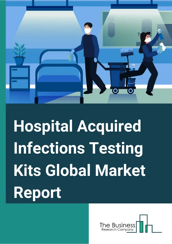 Hospital Acquired Infections Testing Kits Global Market Report 2024 – By Product (Consumables And Reagents, Instruments), By Test Type (Pneumonia Infection, Urinary Track Infection, Blood Stream Associated Infection, Surgical Site Infection, MRSA infection, Others), By Pathogen Type (Viral, Bacterial, Fungal), By Application (Drug Resistance Testing, Disease Testing) – Market Size, Trends, And Global Forecast 2024-2033