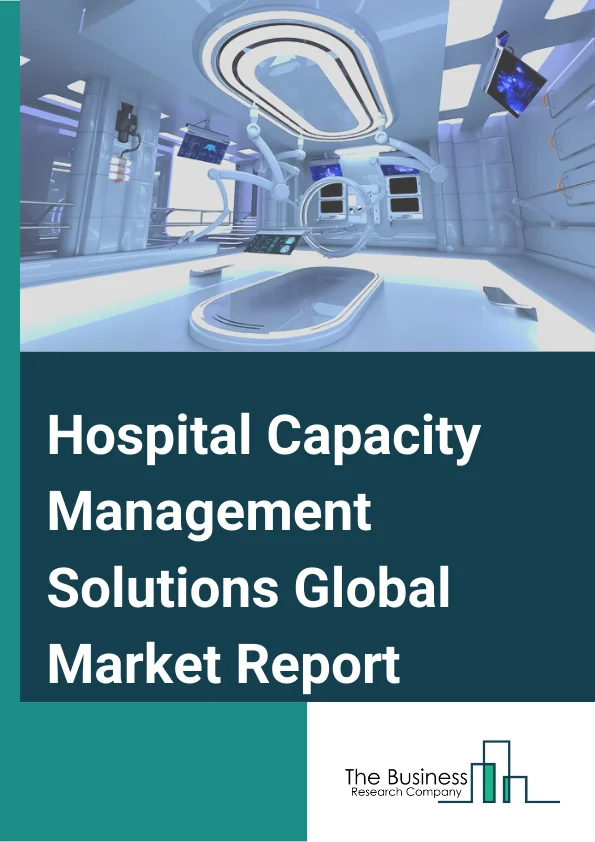 Hospital Capacity Management Solutions Global Market Report 2024 – By Component( Software, Services), By Product( Asset Management, Patient Flow Management Solutions, Workforce Management, Quality Patient Care), By Mode Of Delivery( On-Premise, Cloud-based), By Application( Standalone Solutions, Integrated Solutions), By End-User( Hospitals, Ambulatory Surgical Centers) – Market Size, Trends, And Global Forecast 2024-2033