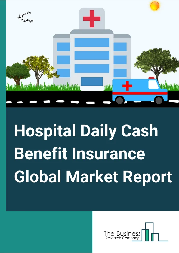 Hospital Daily Cash Benefit Insurance Global Market Report 2023 – By Type Of Plan (Rider, Standalone Cover, Part Of Health Insurance), By Term Of Coverage (Lifetime Coverage, Term Insurance), By Benefit (Emergency Admission, Accident, Medical Treatment, Surgery), By Service Provider (Public, Private) – Market Size, Trends, And Global Forecast 2023-2032 