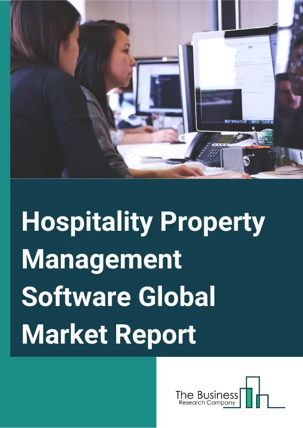 Hospitality Property Management Software Global Market Report 2024 
