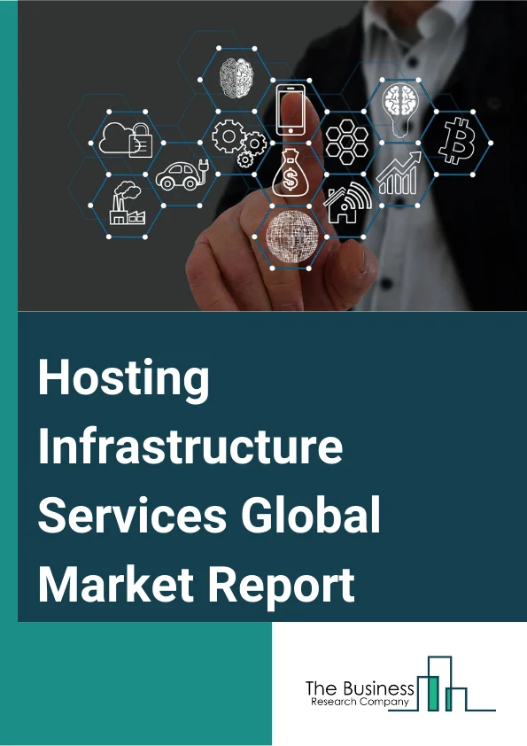 Hosting Infrastructure Services Global Market Report 2023