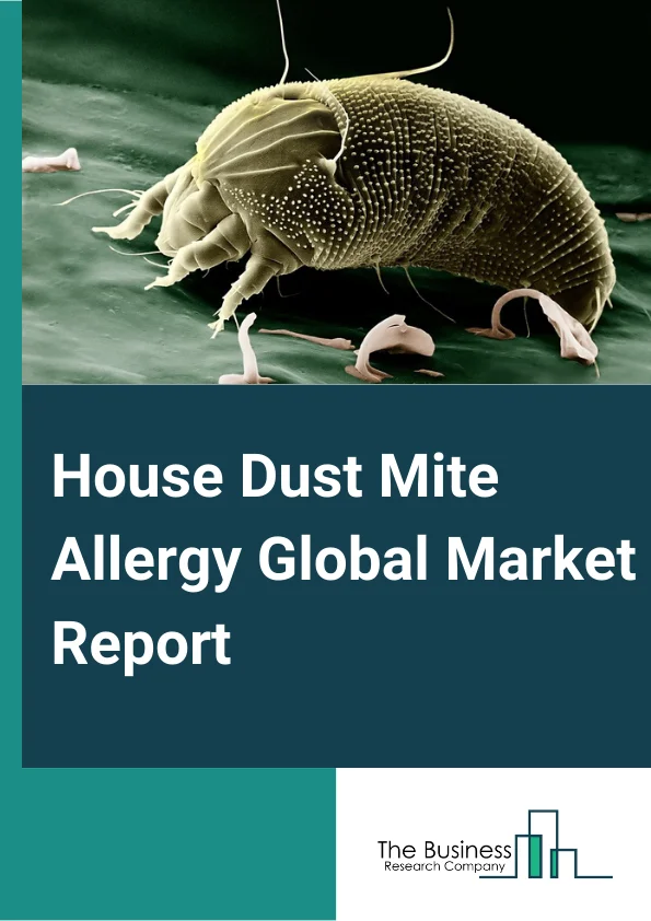 House Dust Mite Allergy Global Market Report 2024 – By Product Type (Tablets, Nasal Drops, Injectable), By Treatment Type (Medication, Immunotherapy, Nasal Irrigation, Other Types), By Diagnosis (Skin Prick Test (SPT), Specific Immunoglobulin E (IgE) Blood Test, Other Diagnosis), By Dosage Forms (Solid, Liquid), By End Users (Hospitals, Homecare, Specialty Clinics, Other End Users) – Market Size, Trends, And Global Forecast 2024-2033