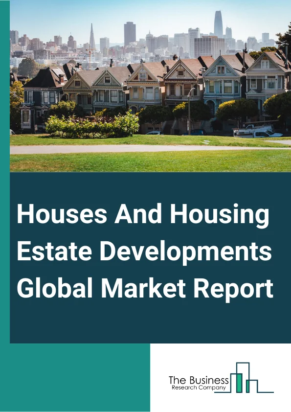 Global Houses And Housing Estate Developments Market Report 2024