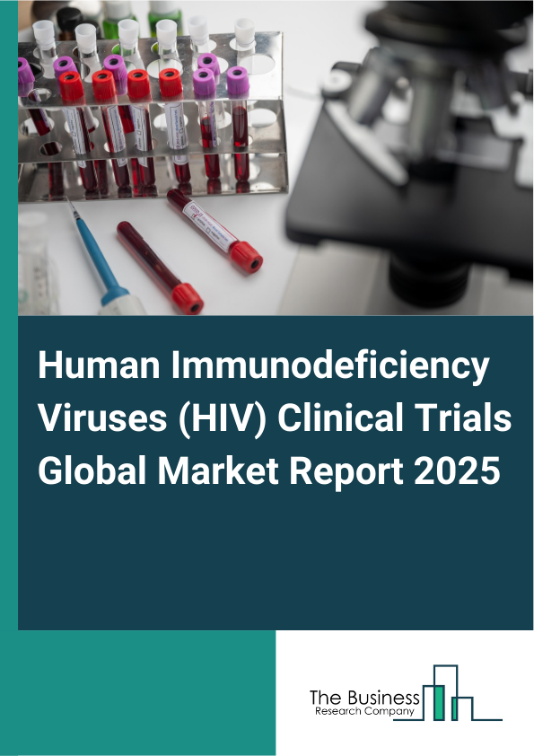 Global Human Immunodeficiency Viruses (HIV) Clinical Trials Market Report 2025