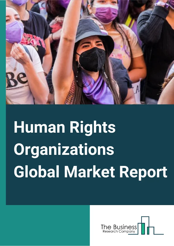 Human Rights Organizations Global Market Report 2023 – By Type of Organizations (Nongovernmental Organizations, Intergovernmental Organizations, Governmental Organizations, International Organizations), By Application (All Humans, Children, Women, Disabled, LGBTQ, Other Applications), By Mode of donation (Online, Offline), By Organization Location (Domestic, International) – Market Size, Trends, And Global Forecast 2023-2032