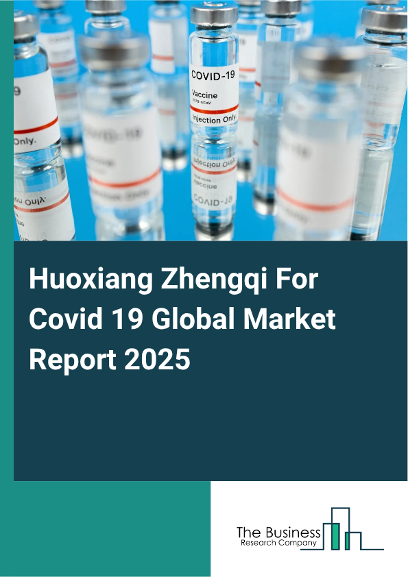 Global Huoxiang Zhengqi For Covid 19 Market Report 2025
