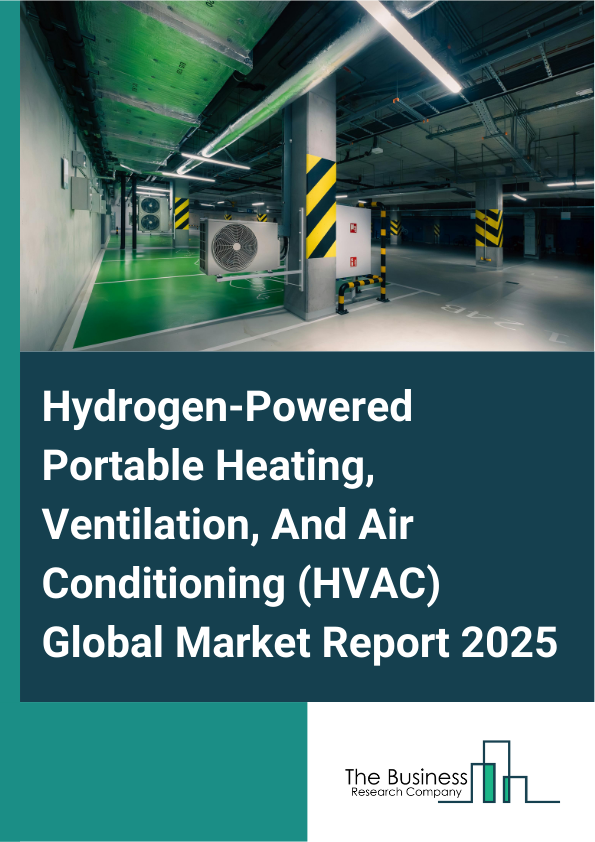 Global Hydrogen-Powered Portable Heating, Ventilation, And Air Conditioning (HVAC) Market Report 2025