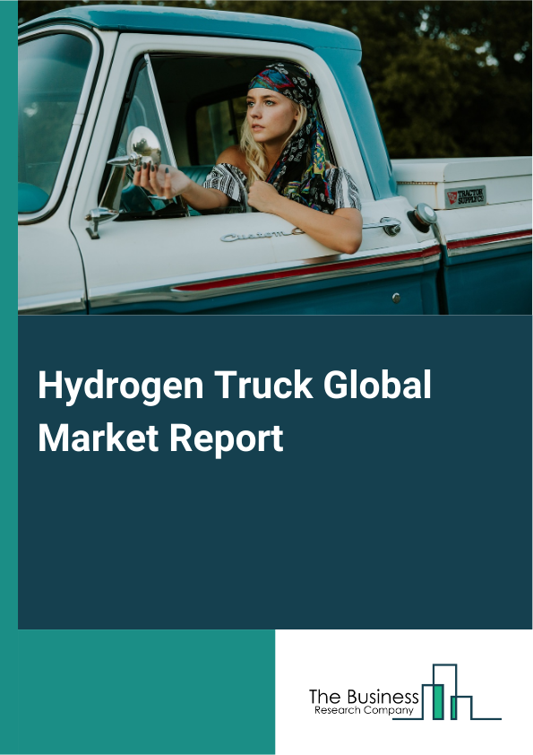 Global Hydrogen Truck Market Report 2025