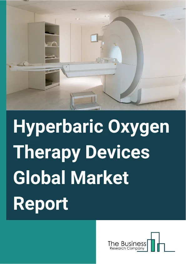 Hyperbaric Oxygen Therapy Devices Global Market Report 2025 – By Type (Monoplace Hyperbaric Oxygen Therapy Devices, Multiplace Hyperbaric Oxygen Therapy Devices, Topical Hyperbaric Oxygen Therapy Devices), By Application (Wound Healing, Decompression Sickness, Infection Treatment, Gas Embolism, Other Applications), By End User (Hospitals, Home Care, Other End Users) – Market Size, Trends, And Global Forecast 2025-2034
