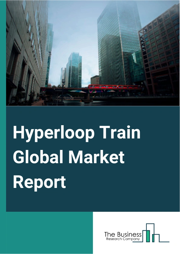 Global Hyperloop Train Market Report 2025