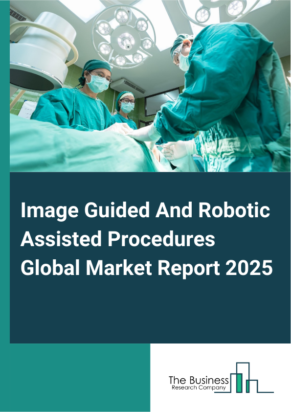 Global Image Guided And Robotic Assisted Procedures Market Report 2025