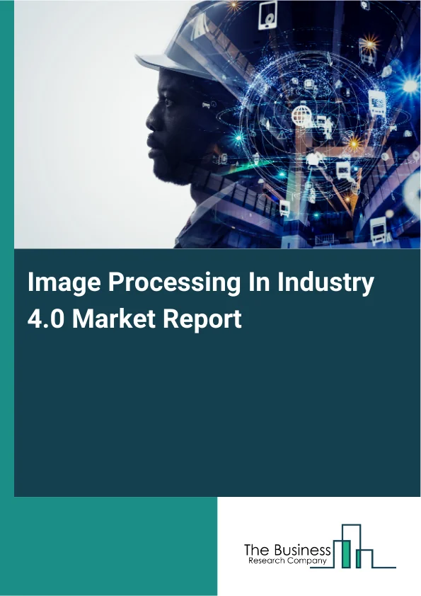 Image Processing In Industry 4.0 Market Report Infographic Image