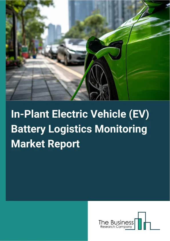 In-Plant Electric Vehicle (EV) Battery Logistics Monitoring Market Report Infographic Image