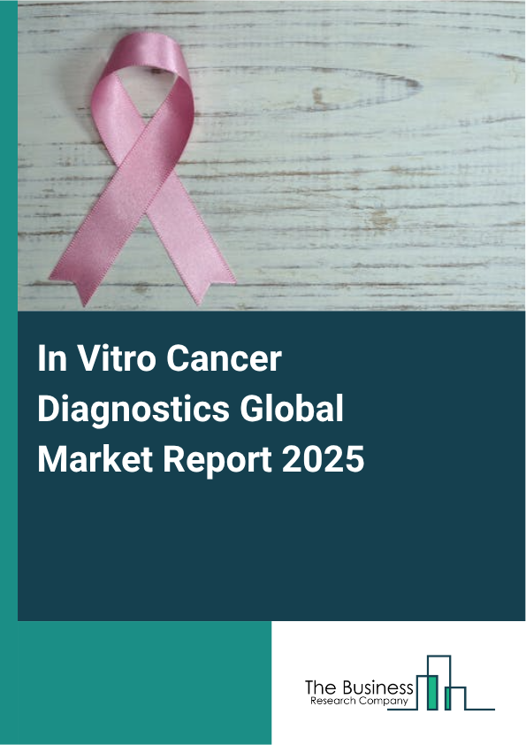 Global In Vitro Cancer Diagnostics Market Report 2025