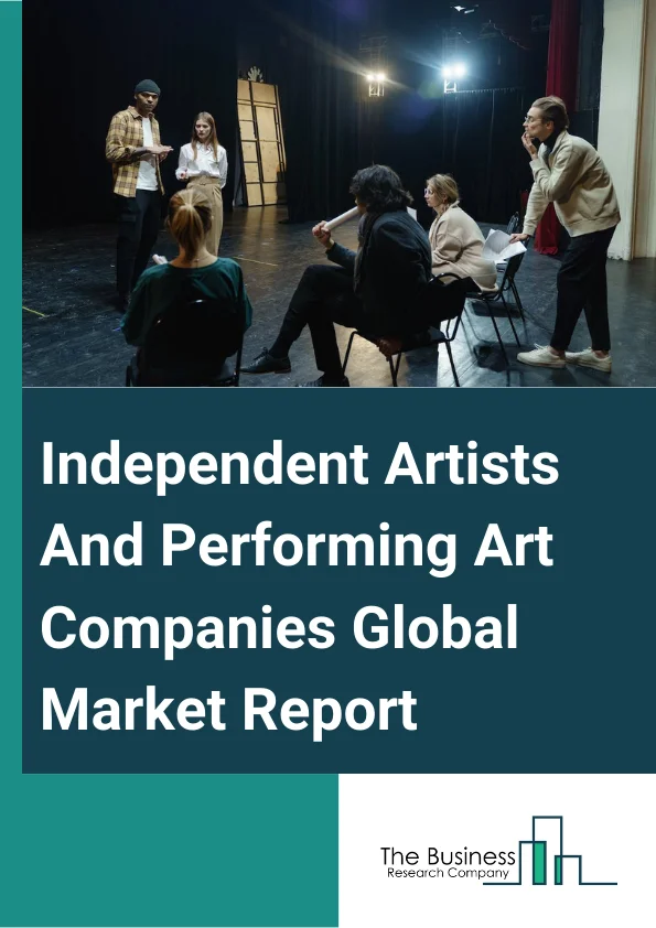 Independent Artists And Performing Art Companies Global Market Report 2024 – By Type (Performing Arts, Visual Arts), By End User (Independent Artists, Art Companies) – Market Size, Trends, And Global Forecast 2024-2033
