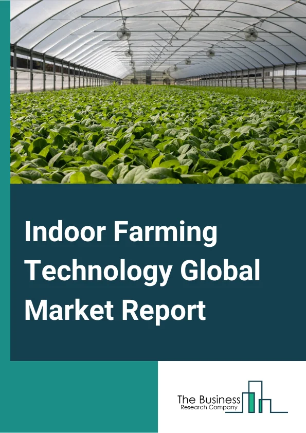Indoor Farming Technology Global Market Report 2024 – By Crop Type (Fruits And Vegetables, Flowers And Ornamentals, Herbs And Microgreens), By Component (Hardware, Software And Services, Integrated Systems), By Facility Type (Glass or Poly Greenhouses, Indoor Vertical Farms, Container Farms, Indoor Deep Water Culture Systems), By Growing System (Aeroponics, Aquaponics, Hybrid) – Market Size, Trends, And Global Forecast 2024-2033