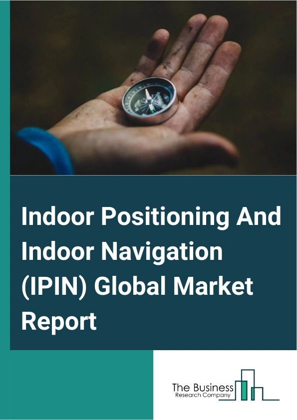 Global Indoor Positioning And Indoor Navigation (IPIN) Market Report 2025