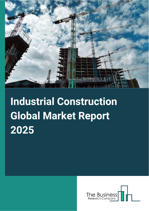 Global Industrial Construction Market Report 2025
