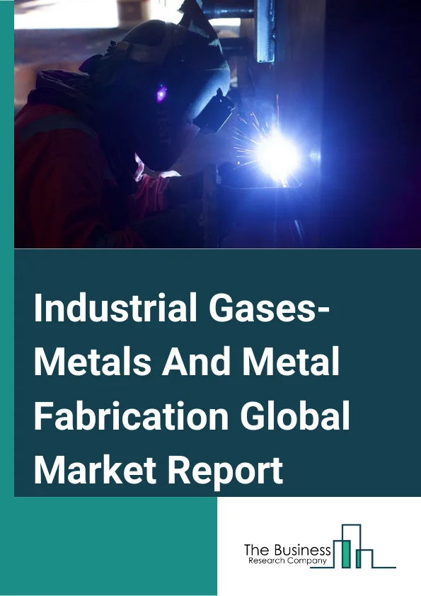 Industrial Gases  Metals And Metal Fabrication Global Market Report 2023 – By Type (Oxygen, Nitrogen, Hydrogen, Carbon Dioxide, Acetylene, Other Types), By Function (Primary Metal Production, Metal Fabrication), By Transportation Mode (Cylinder And Packaged Gas Distribution, Merchant Liquid Distribution, Tonnage Distribution), By End User (Metal Industry, Automotive, Rail And Shipping, Aerospace And Defense, Heavy Machinery, Other End Users) – Market Size, Trends, And Global Forecast 2023-2032