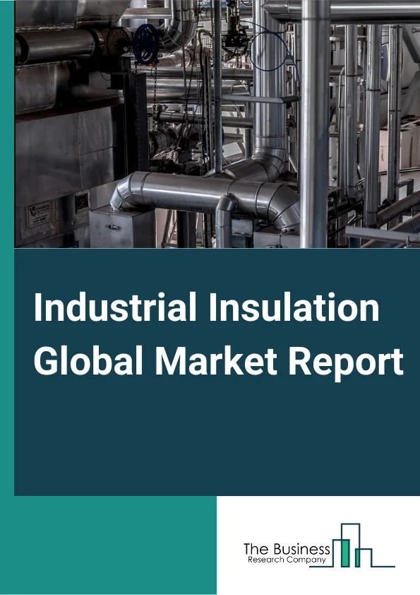 Industrial Insulation Global Market Report 2024 – By Form (Pipe, Blanket, Board, Other Forms), By Material (Mineral Wool, Calcium Silicate, Plastic foams, Other Materials), By End-Use Industry (Power, Oil and Gas, Chemical, Petrochemical, Cement, Food and Beverage, Other End-Use Industries) – Market Size, Trends, And Global Forecast 2024-2033