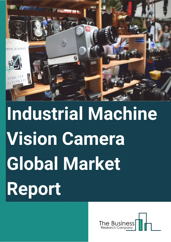 Industrial Machine Vision Camera  Global Market Report 2023