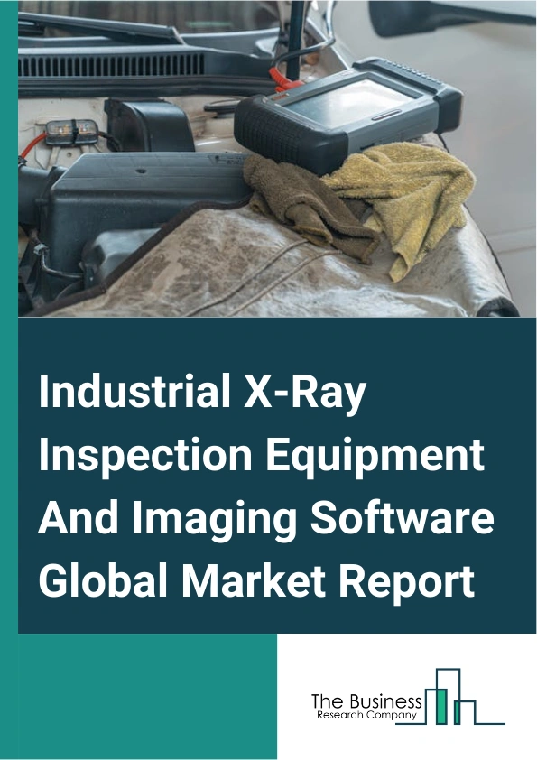 Global Industrial X-Ray Inspection Equipment And Imaging Software Market Report 2025
