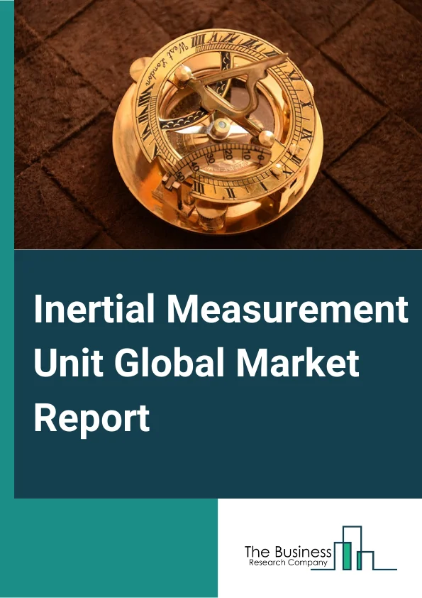 Inertial Measurement Unit Global Market Report 2024 – By Component (Accelerometers, Gyroscopes, Magnetometers, Other Components), By Grade (Marine Grade, Navigation Grade, Tactical Grade, Space Grade, Commercial Grade), By End Use Industry (Aerospace And Defense, Consumer Electronics, Marine Or Naval, Automotive, Other End Users) – Market Size, Trends, And Global Forecast 2024-2033