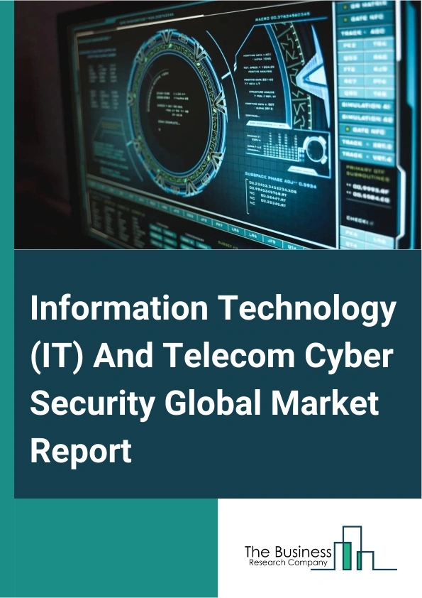 Global Information Technology (IT) And Telecom Cyber Security Market Report 2025
