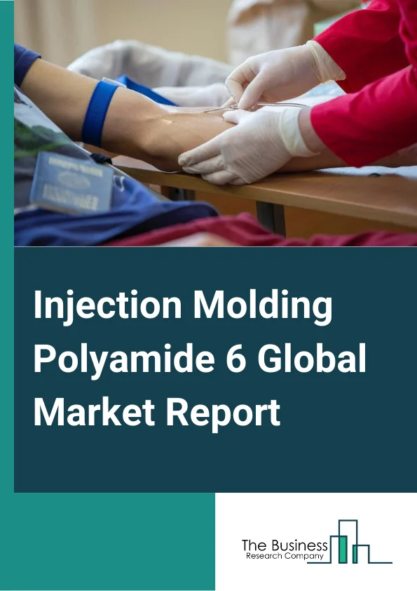 Injection Molding Polyamide 6 Global Market Report 2024 – By Grade (Reinforced PA 6, Unreinforced PA 6, Other Grades), By End User (Automotive, Electrical And Electronics, Industrial Or Machinery, Consumer Goods And Appliances, Construction, Other End Users) – Market Size, Trends, And Global Forecast 2024-2033