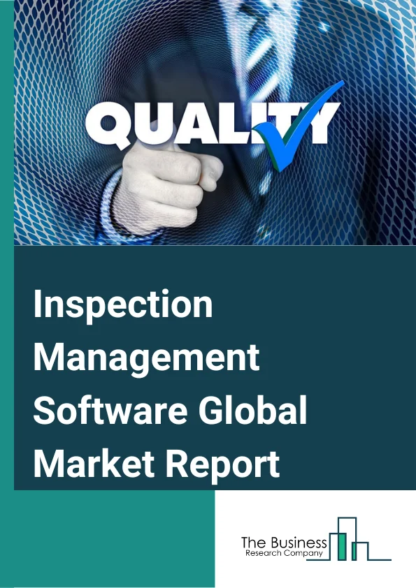 Inspection Management Software Global Market Report 2025 – By Component (Solution, Services), By Organization Size (Large Enterprises, SMEs), By Deployment Mode (Cloud, On-Premise), By Industry (Healthcare, Pharmaceutical, Automation, Manufacturing, Retail, Information And Technology) – Market Size, Trends, And Global Forecast 2025-2034