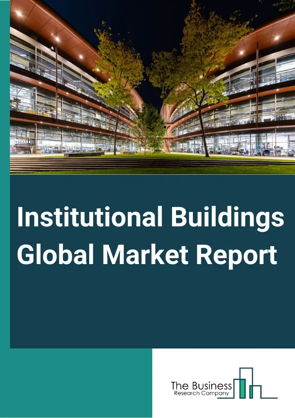 Global Institutional Buildings Market Report 2024
