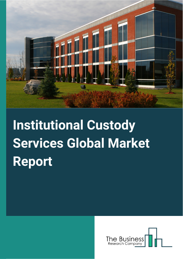 Global Institutional Custody Services Market Report 2025