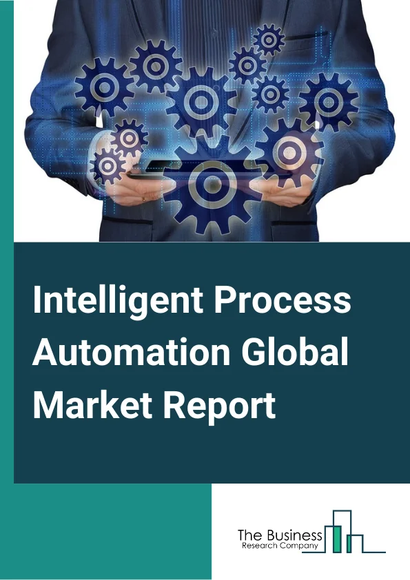 Intelligent Process Automation Global Market Report 2023