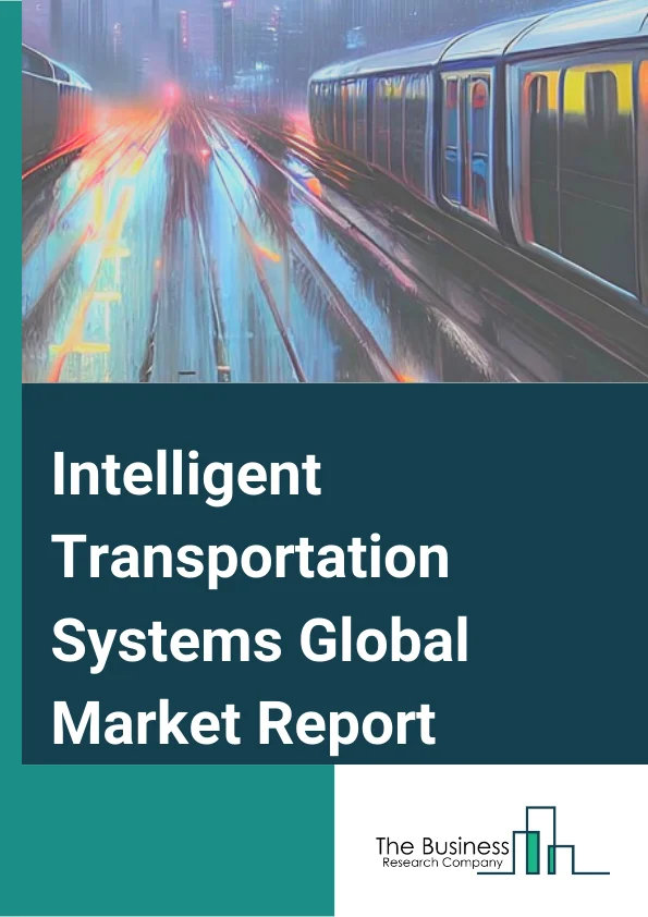 Intelligent Transportation Systems Global Market Report 2025 – By Offering( Hardware, Software, Services), By System( Advanced Traffic Management System, Cooperative Vehicle System, Advanced Public Transportation System, Advanced Traveler Information System, Advanced Transportation Pricing Systems), By Application( Roadways, Aviation, Railways, Maritime) – Market Size, Trends, And Global Forecast 2025-2034