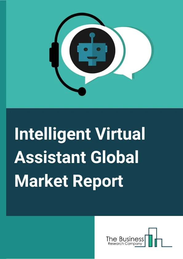 Intelligent Virtual Assistant Global Market Report 2024 – By Product (IVA (Intelligent Virtual Assistant) Smart Speaker, Chatbots), By User Interface (Text-To-Text, Text-To-Speech, Automatic Speech Recognition), By End User (Retail, BFSI, Healthcare, Telecom, Other End Users) – Market Size, Trends, And Global Forecast 2024-2033