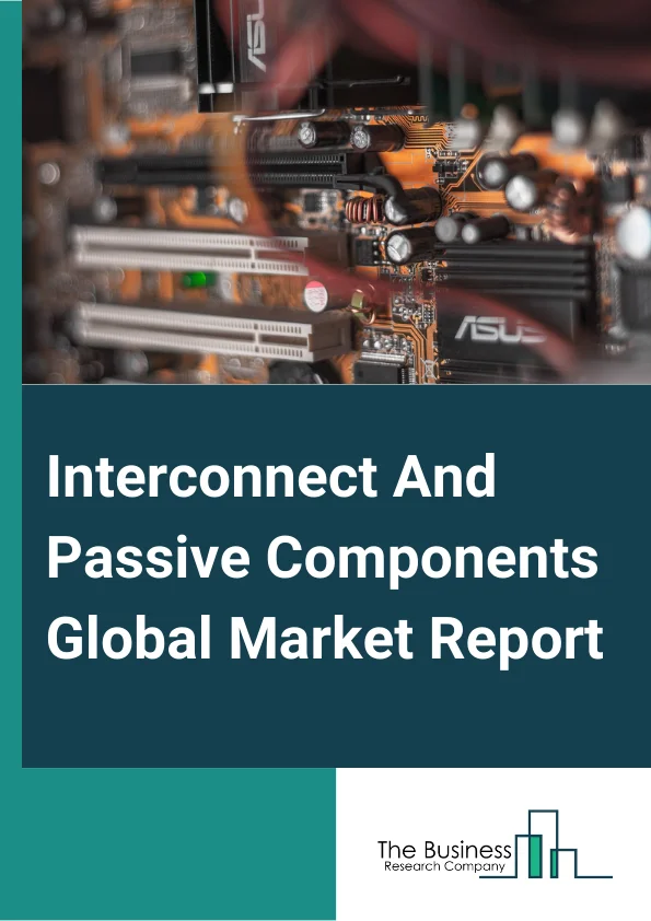 Interconnect And Passive Components Global Market Report 2025 – By Product (Passive Components, Interconnects), By Application (Consumer Electronics, Data Processing, Telecommunication, Military And Aerospace, Automotive, Industrial, Healthcare) – Market Size, Trends, And Global Forecast 2025-2034